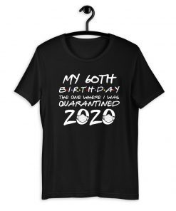 60th Birthday Shirt, Quarantine Shirt, The One Where I Was Quarantined 2020 T-Shirt