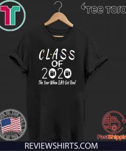 Class Of 2020 The Year Shit Got Real Black T-Shirt