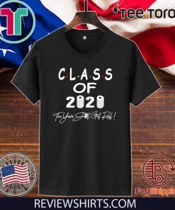 Class Of 2020 The Year When Shit Got Real Graduation Gifts Dad Grandpa TShirt