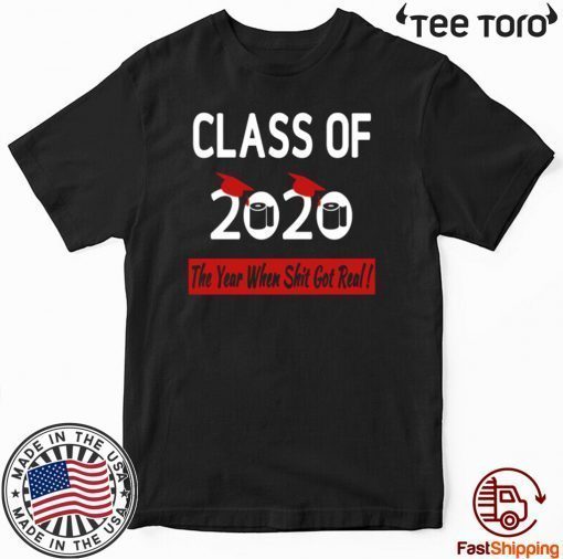 Class Of 2020 The Year Shit Got Real Gift T Shirt