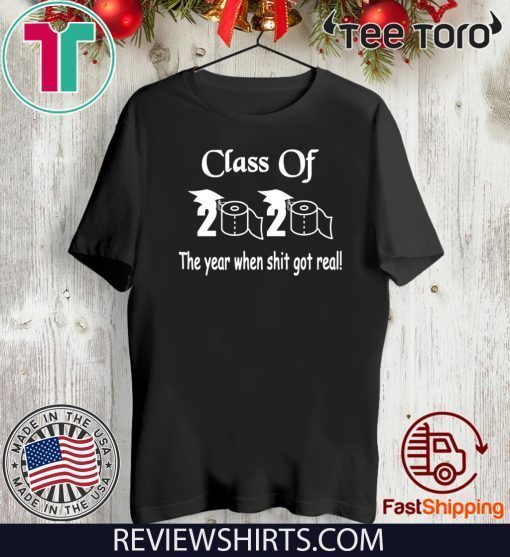 Class of 2020 The Year When Shit Got Real Graduation Tee T-Shirt