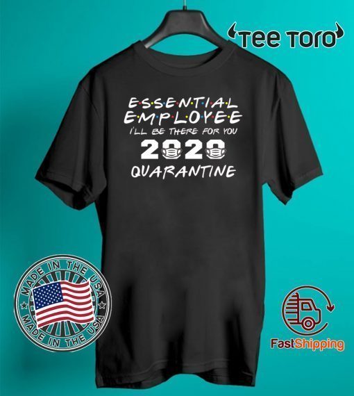 Essential Employee 2020 I'll Be There for You Quarantine Funny Office Working For T-Shirt