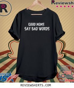 Good Moms Say Bad Words 2020 T-Shirts