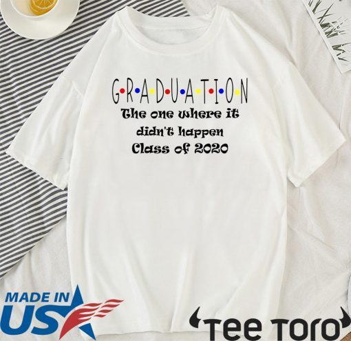 Graduation The One Where It Didn't Happen Class of 2020 Official T-Shirt