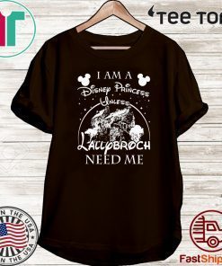 I AM A DISNEY PRINCESS UNLESS LALLYBROCH NEED ME STARS 2020 T-SHIRT