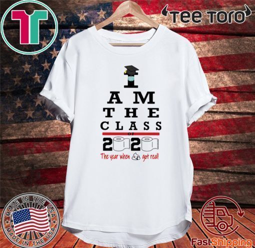 I Am The Class Of 2020 The Year Shit Got Real Tee Shirt