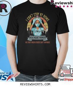 I Can't Stay Home I'm a Healthcare Worker Shirt Nurse 2020 Quarantine Shirt