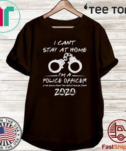 I Can't Stay at Home I'm A Police Officer TShirt - Quarantined Social Distancing