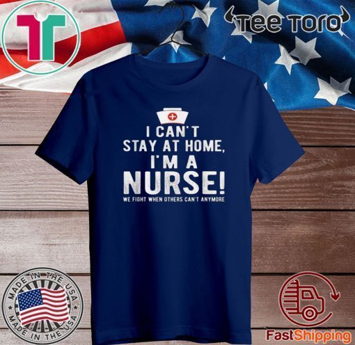 Original I Can’t Stay At Home I’m a Nurse Cool Nurse T-Shirt