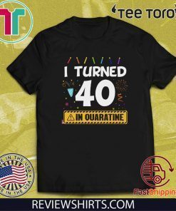 I Turned 40 In Quarantine Shirt Quarantined Birthday T-shirt 1980 40th Anniversary 40 Years Old Personalized Shirt