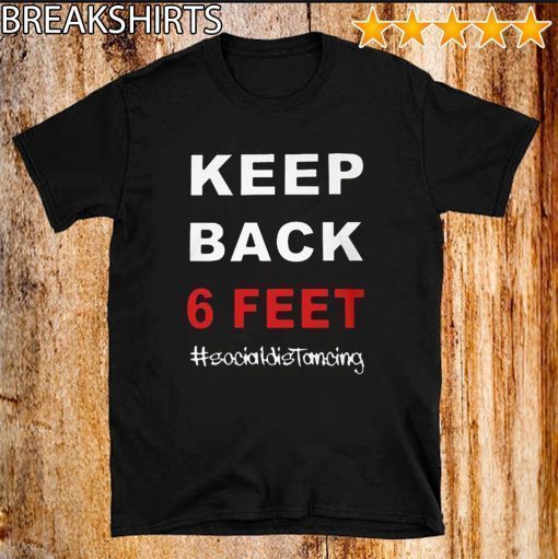 Keep Back 6 Feet Social Distancing TShirt – Keep Back 6 Feet Shirts - Social Distancing Shirt