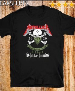 Metallica 2020 Forgive me If I don_t Shake hands For T-Shirt