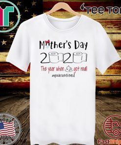Mother’s Day 2020 The Year When Shit Got Real Quarantine Tee Shirts