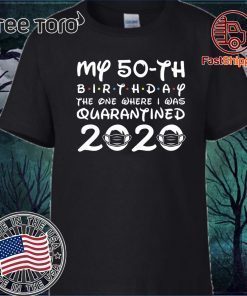 My 50th Birthday The One Where I was Quarantined 2020 Birthday T-Shirt Distancing Social