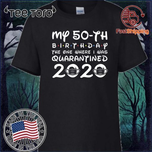 My 50th Birthday The One Where I was Quarantined 2020 Birthday T-Shirt Distancing Social