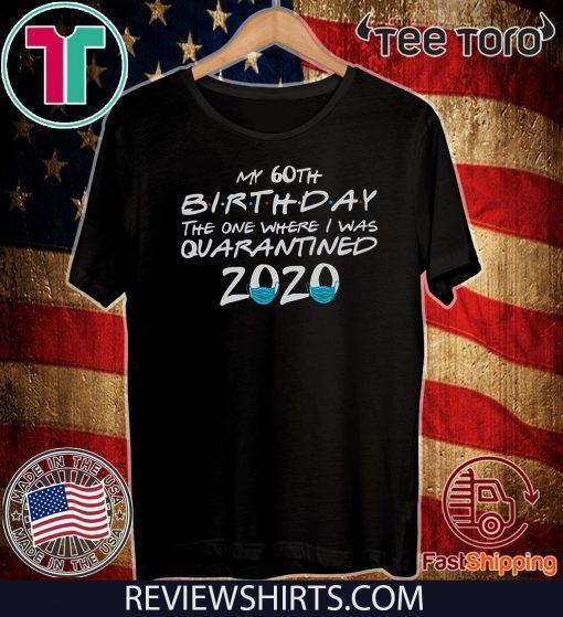 My 60th birthday the one where I was quarantined 2020, 60th Birthday in Quarantined, Funny Class of 2020 Tee Shirts