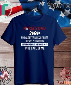 Nurses Day 2020 My Daughter Risks Her Life To Save Strangcers Just Imagine What She Would Do To Take Care Of Me For T-Shirt