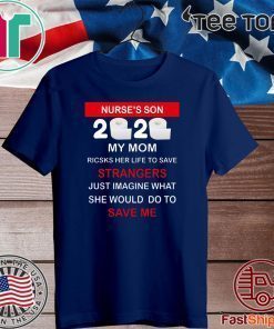 Nurse’s Son 2020 My Mom Risks Her Life To Save Strangers Just Imagine Whart She Would Do To Save Me 2020 T-Shirt