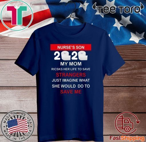 Nurse’s Son 2020 My Mom Risks Her Life To Save Strangers Just Imagine Whart She Would Do To Save Me 2020 T-Shirt