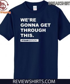 We’re Gonna Get Through This Kentucky Andy Beshear TShirt