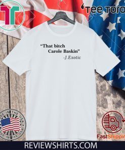 That Bitch Carole Baskin Quote Shirt