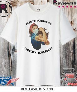 ORIGINAL STRONG WOMAN TATTOOS NURSE WE STAY AT WORK FOR YOU YOU STAY AT HOME FOR US COVID-19 T-SHIRT