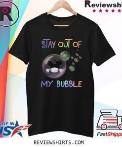 Stay Out of My Bubble Quote Shirt Quarantined Stay at Home Social Distancing Funny Shirt