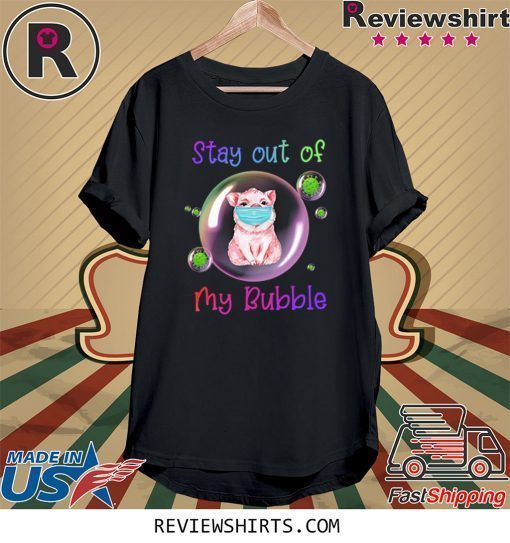 Stay Out of My Bubble Tee Shirt Pig Lovers Shirt Quarantined Social Distancing Stay at Home Shirt