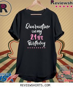 Quarantine On My 21st Birthday Social Distancing Gifts Shirts