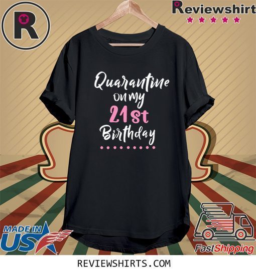 Quarantine On My 21st Birthday Social Distancing Gifts Shirts