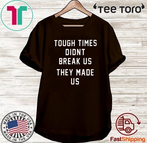 TOUGH TIMES DIDN'T BREAK US THEY MADE US PITTSBURGH STEELERS 2020 T-SHIRT