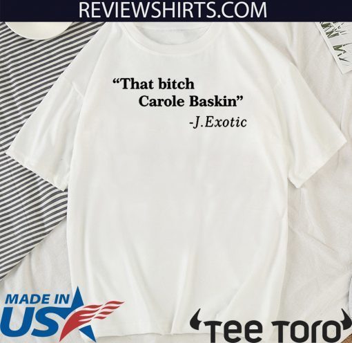 That Bitch Carole Baskin Shirt T-Shirt