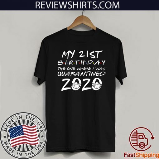21st Birthday, Quarantine Shirt , The One Where I Was Quarantined 2020 Shirt T-Shirt