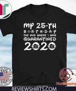 My 25th Birthday TShirt - The One Where I was Quarantined 2020 Shirt - Distancing Social