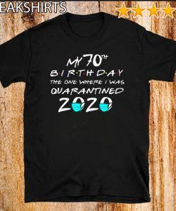 My 70th Birthday Shirt - The One Where I Was Quarantined 2020 Mask Face T-Shirt