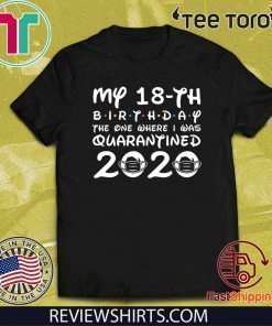 My 18th Birthday, Quarantine Shirt, The One Where I Was Quarantined 2020 Tee Shirts