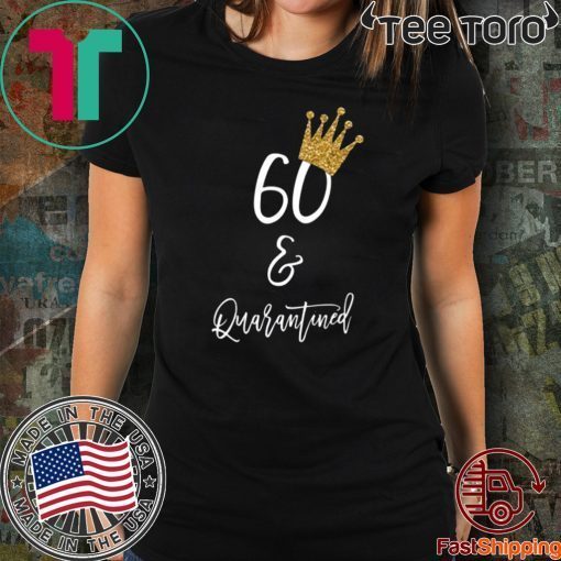 60th Birthday Tshirt, 60 and Quarantined Birthday, Quarantined Birthday Tee Shirts - 60th Birthday Gift