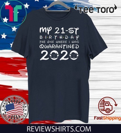 My 21st Birthday , Quarantine Shirt, The One Where I Was Quarantined 2020 Shirt - Distancing Social T Shirt