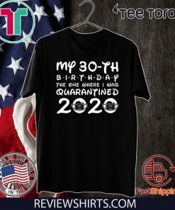30th Birthday, Quarantine Shirt, The One Where I Was Quarantined 2020 Tee Shirts