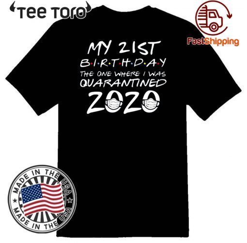 21st Birthday – Quarantine Shirt – The One Where I Was Quarantined 2020 Hot T-Shirt