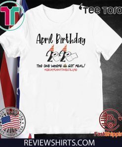 April Birthday 2020 Toilet Paper Shirt - The One Where Shit Got Real #Quarantine 2020 T-Shirt