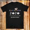 Easter 2020 Where They Were Quarantined for seniors Shirt