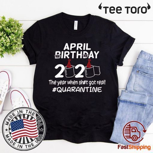 The Year When Got Real Quarantine Funny Toilet Paper Shirt April Birthday 2020 T-Shirt