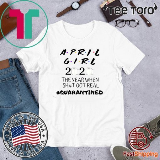 The Year When Shit Got Real, Quarantined Shirts - April Girl Friends T-Shirt