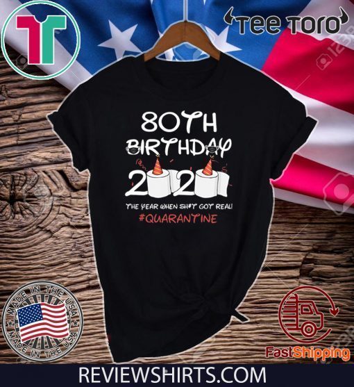 80th Birthday 2020 The Year When Shit Got Real Quarantined Shirt Social Distancing Tee Shirts