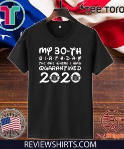 30th Birthday Tshirt,My 30th Brithday The one Where i was quarantined 2020 Official T-Shirt