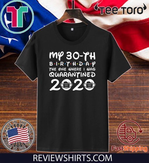 30th Birthday Tshirt,My 30th Brithday The one Where i was quarantined 2020 Official T-Shirt