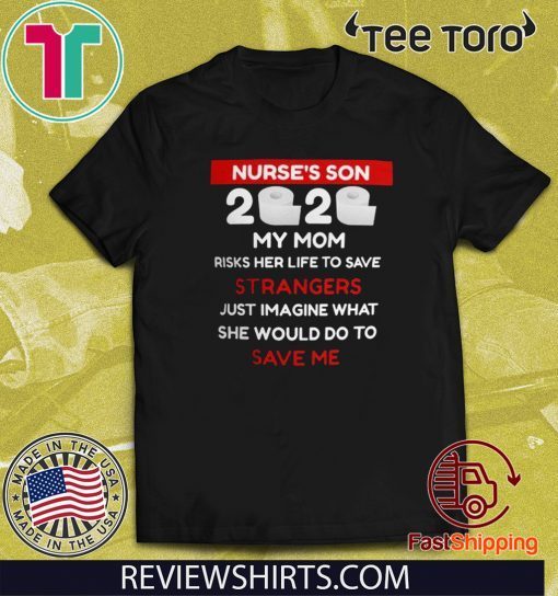 Nurse's Son 2020 Toilet Paper Shirt - My Mom Risks Her Life To save Strangers Just Imagine Whart She Would Do to Save Me T-Shirt