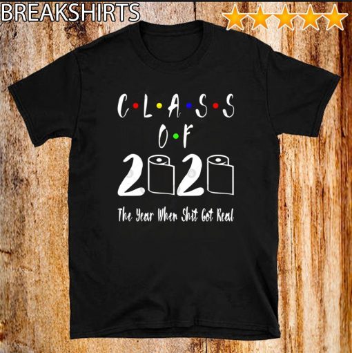 Mens Womens Class of 2020 The Year When Shit Got Real 2020 T-Shirt