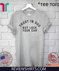 Trust in God but Lock Your Car For T-Shirt